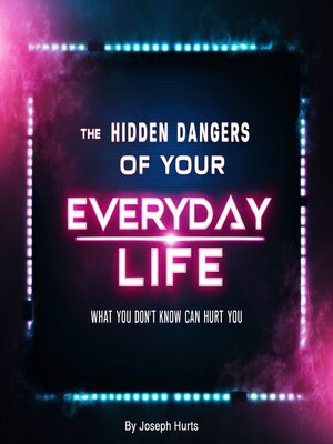 cover image of The Hidden Dangers of Your Everyday Life